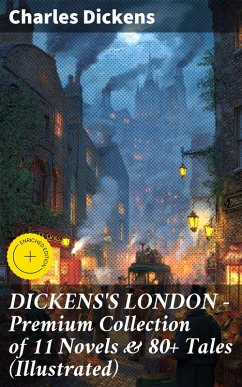 Cover DICKENS'S LONDON - Premium Collection of 11 Novels & 80+ Tales (Illustrated) (eBook, ePUB)