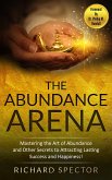 The Abundance Arena: Mastering the Art of Abundance and Other Secrets to Attracting Lasting Success and Happiness. (eBook, ePUB) The Abundance Arena: Mastering the Art of Abundance and Other Secrets to Attracting Lasting Success and Happiness. (eBook, ePUB)
