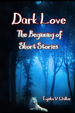 Dark Love the Beginning of Short Stories (eBook, ePUB) - Walker, Twyisha