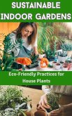 Sustainable Indoor Gardens : Eco-Friendly Practices for House Plants (eBook, ePUB)