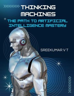 Thinking Machines: The Path to Artificial Intelligence Mastery (eBook, ePUB) - T, Sreekumar V
