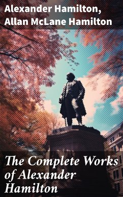 The Complete Works of Alexander Hamilton (eBook, ePUB) - Hamilton, Alexander; Hamilton, Allan McLane