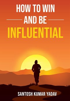 How to Win and Be Influential (eBook, ePUB) - Yadav, Santosh Kumar