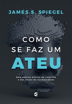 Como se faz um ateu (eBook, ePUB) - Spiegel, James S.