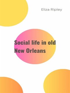 Social life in old New Orleans (eBook, ePUB) - Ripley, Eliza