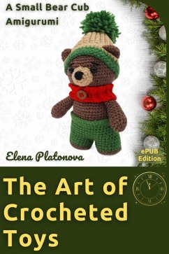 The Art of Crocheted Toys - A Small Bear Cub Amigurumi (eBook, ePUB) - Platonova, Elena