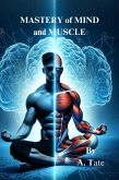 Mastery of Mind and Muscle: A Man's Blueprint for Strength and Success (Masculinity) (eBook, ePUB)