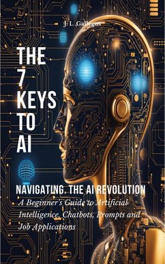 The 7 Keys to AI: Navigating the AI Revolution (All About Artificial Intelligence, Chatbots, Prompts, and Job Applications, #1) (eBook, ePUB) - Gallegos, J. L