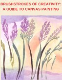 Brushstrokes of Creativity: A Guide to Canvas Painting (eBook, ePUB)