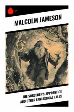 The Sorcerer's Apprentice and Other Fantastical Tales - Jameson, Malcolm