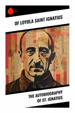 The Autobiography of St. Ignatius - Ignatius, of Loyola, Saint