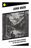 The Collected Travel Memoirs of the Great john Muir