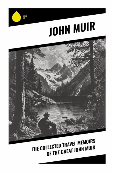 The Collected Travel Memoirs of the Great john Muir The Collected Travel Memoirs of the Great john Muir