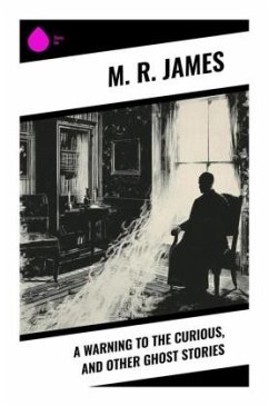 A Warning to the Curious, and Other Ghost Stories - James, M. R.