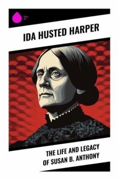 The Life and Legacy of Susan B. Anthony - Harper, Ida Husted