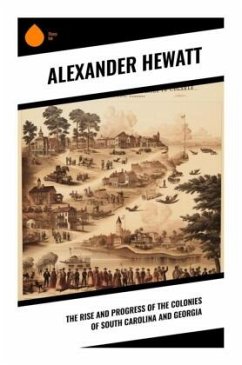 The Rise and Progress of the Colonies of South Carolina and Georgia - Hewatt, Alexander