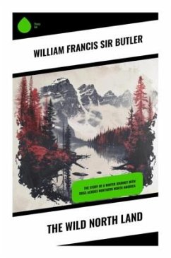 The Wild North Land - Butler, William Francis Sir