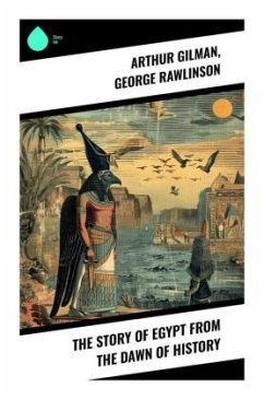 The Story of Egypt from the Dawn of History - Gilman, Arthur;Rawlinson, George