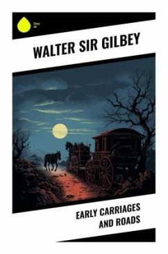 Early Carriages and Roads - Gilbey, Walter, Sir