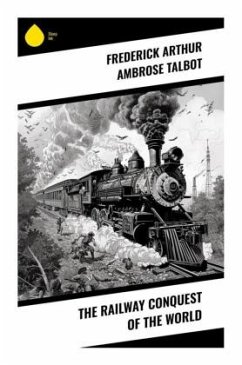 The Railway Conquest of the World - Talbot, Frederick Arthur Ambrose