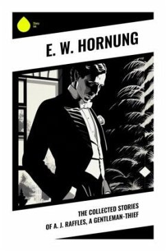 The Collected Stories of A. J. Raffles, A Gentleman-Thief - Hornung, E. W.