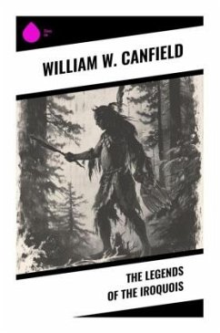 The Legends of the Iroquois - Canfield, William W.
