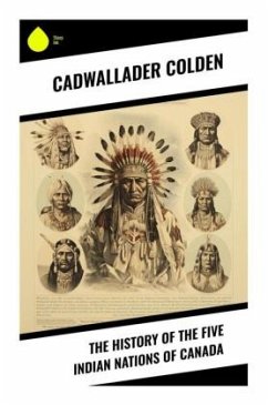 The History of the Five Indian Nations of Canada - Colden, Cadwallader