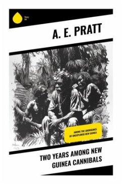 Two Years Among New Guinea Cannibals - Pratt, A. E.