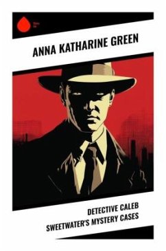 Detective Caleb Sweetwater's Mystery Cases - Green, Anna Katharine