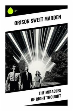 The Miracles of Right Thought - Marden, Orison Swett
