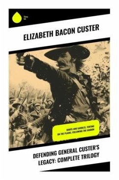 Defending General Custer's Legacy: Complete Trilogy - Custer, Elizabeth Bacon