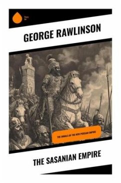 The Sasanian Empire - Rawlinson, George