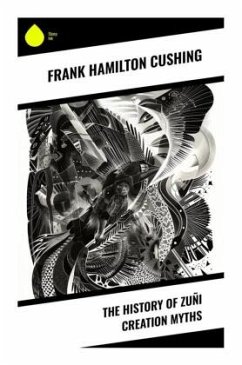 The History of Zuñi Creation Myths - Cushing, Frank Hamilton