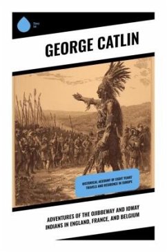 Adventures of the Ojibbeway and Ioway Indians in England, France, and Belgium - Catlin, George