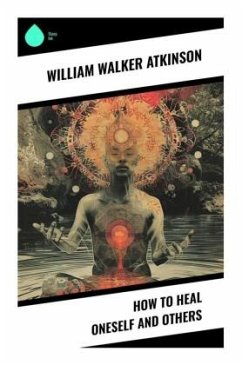 How to Heal Oneself and Others - Atkinson, William Walker