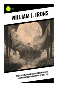 Proposed Surrender of the Prayer-Book and Articles of the Church of England - Irons, William J.