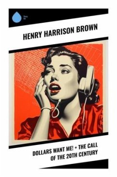 Dollars Want Me! + The Call of the 20th Century - Brown, Henry Harrison