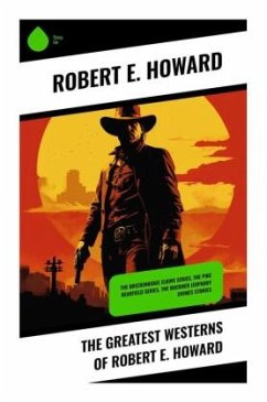 The Greatest Westerns of Robert E. Howard - Howard, Robert E.