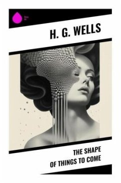 The Shape of Things To Come - Wells, H. G.