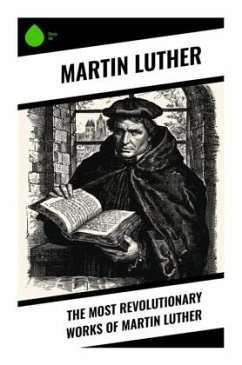 The Most Revolutionary Works of Martin Luther - Luther, Martin