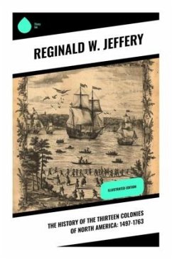 The History of the Thirteen Colonies of North America: 1497-1763 - Jeffery, Reginald W.
