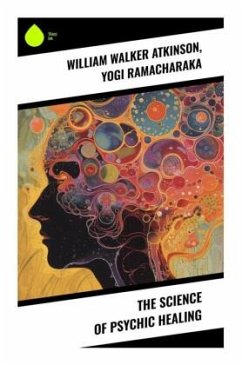 The Science of Psychic Healing - Atkinson, William Walker;Ramacharaka, Yogi