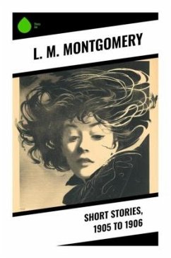 Short Stories, 1905 to 1906 - Montgomery, L. M.