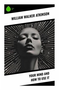 Your Mind and How to Use It - Atkinson, William Walker