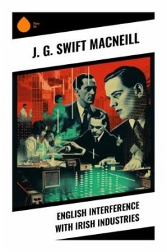 English Interference with Irish Industries - MacNeill, J. G. Swift