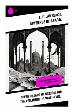 Seven Pillars of Wisdom and the Evolution of Arab Revolt - Lawrence, T. E.;Arabia, Lawrence of