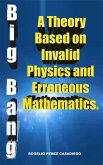 The Big Bang: A Theory Based on Invalid Physics, and Erroneuos Mathematics. (eBook, ePUB)