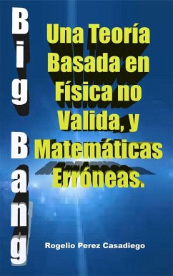 El Big Bang: Una Teoría Basada en Física no Valida, y Matemáticas Erróneas. (eBook, ePUB) - Casadiego, Rogelio Perez