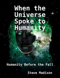 When the Universe Spoke to Humanity: Humanity Before the Fall (eBook, ePUB) - Madison, Steve