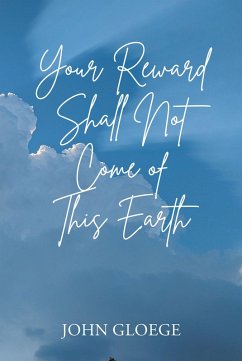 Your Reward Shall Not Come of This Earth (eBook, ePUB) - Gloege, John